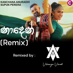 Naden (Remix) - Kanchana Anuradhi x Supun Perera - Remixed by Vihanga Vinod