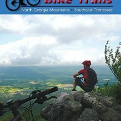 ACCESS PDF 🖌️ Mountain Bike Trails: North Georgia Mountains, Southeast Tennessee by