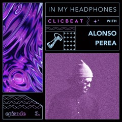 In My Headphones: Alonso Perea - Episode 3