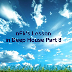 nFk's Lesson In Deep House - Pt. 3