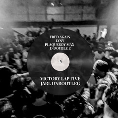 FRED AGAIN x LYNY x PLAQUEBOYMAX x D DOUBLE E- VICTORY LAP FIVE (JARL DNBOOTLEG)