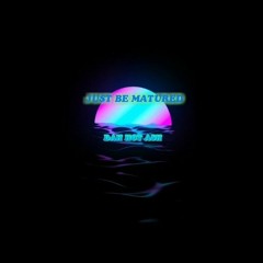 05.JUST BE MATURED
