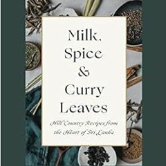 [View] [EPUB KINDLE PDF EBOOK] Milk, Spice and Curry Leaves: Hill Country Recipes fro