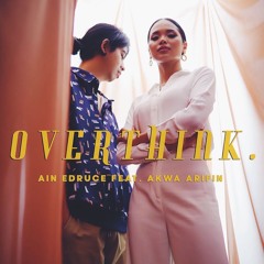 OVERTHINK- Ain Edruce ft Akwa Arifin