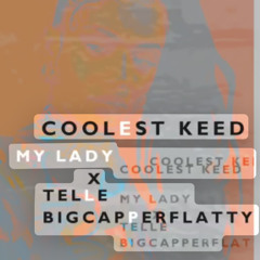 MyLady-CoolestKeedxBigCapperFlattyxTelle