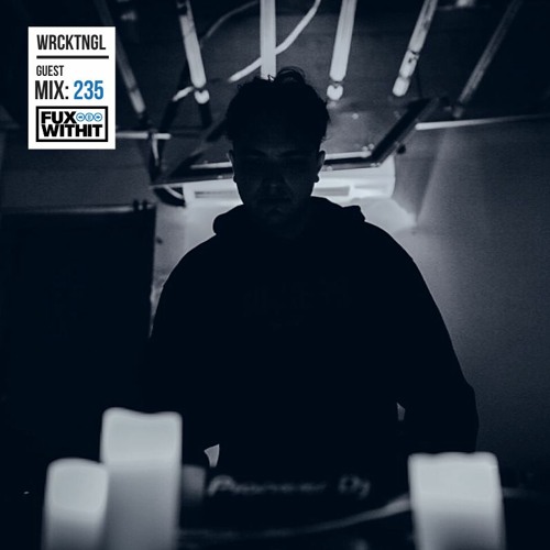 FUXWITHIT Guest Mix: 235 - WRCKTNGL