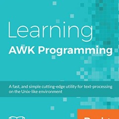 Read [KINDLE PDF EBOOK EPUB] Learning AWK Programming: A fast, and simple cutting-edg