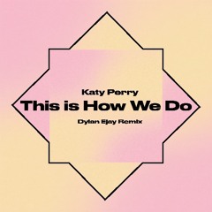 Katy Perry - This Is How We Do (Dylan Ejay Remix)