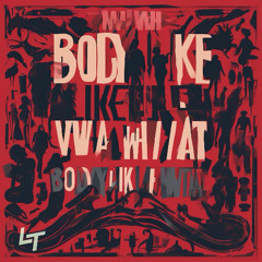 BODY LIKE WHAT