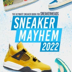 PDF Download Sneaker Mayhem 2022: The Ultimate Sneaker Book For Sneakerheads ful