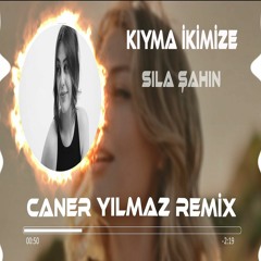 Sıla Şahin - Kıyma İkimize (Caner Yılmaz Remix)