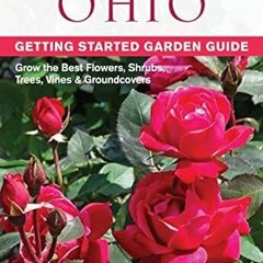 [PDF@] Ohio Getting Started Garden Guide: Grow the Best Flowers, Shrubs, Trees, Vines & Groundc