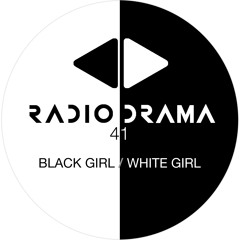 Radio Drama 41 | Black Girl / White Girl