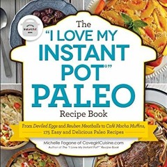 PDF Download The I Love My Instant Pot Paleo Recipe Book From Deviled Eggs and Reuben Meatballs to