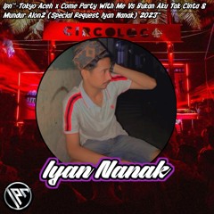 Ipn™-Tokyo Aceh X Come Party With Me & Mundur Alon2 (Special Request Iyan Nanak) 2023™