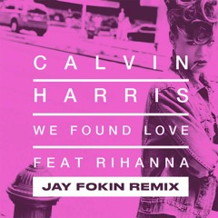 Calvin Harris &  Rihanna - WE FOUND LOVE (Jay Fokin Remix)