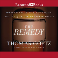 [READ] EPUB 💕 The Remedy: Robert Koch, Arthur Conan Doyle, and the Quest to Cure Tub