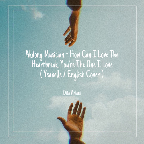 Stream Akdong Musician How Can I Love The Heartbreak You Re The One I Love Ysabelle English Vers Cover By Dita Ariani Sukma Listen Online For Free On Soundcloud