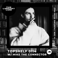 The Library LMD Presents Topshelf 0114 w/ Mike The Connector