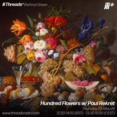 Hundred Flowers w/ Paul Rekret (*Bethnal Green) - 23-May-24