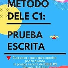 $ MÉTODO DELE C1: PRUEBA ESCRITA: Guía paso a paso para aprobar por tu cuenta la prueba escrita