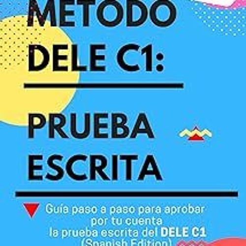 $ MÉTODO DELE C1: PRUEBA ESCRITA: Guía paso a paso para aprobar por tu cuenta la prueba escrita