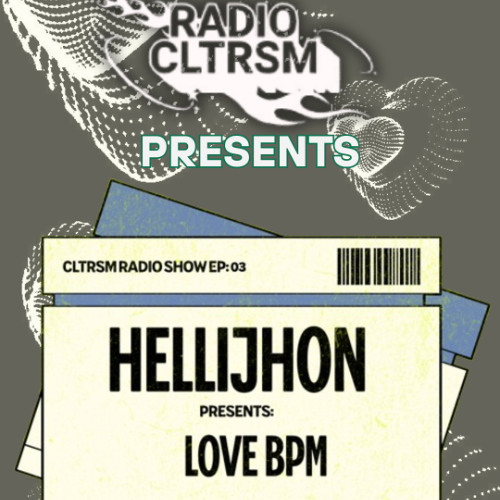CLTRSM RADIO EP: 03 - HELLIJHON @ LOVE BPM