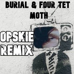 Burial & Four Tet - Moth (Opskie Remix)