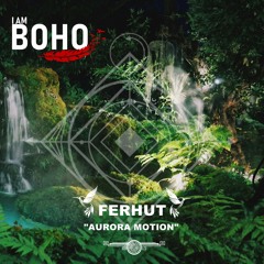 FERHUT - Aurora Motion [I Am Boho Records]
