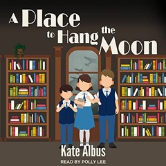 View PDF 📧 A Place to Hang the Moon by  Kate Albus,Polly Lee,Tantor Audio [EPUB KIND