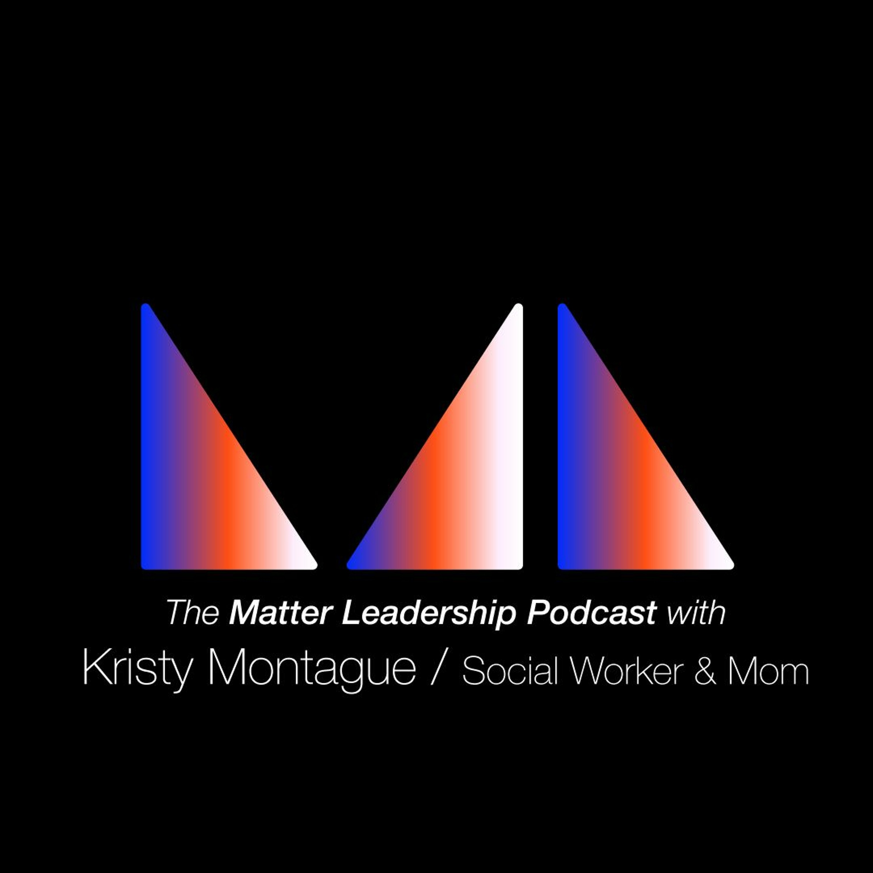The Matter Leadership Podcast: Kristy Montague / Social Worker & Mom