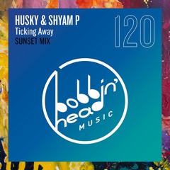PREMIERE: Husky & Shyam P — Ticking Away (Extended Sunset Mix) [Bobbin Head Music]
