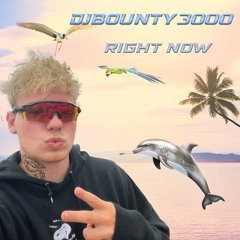 DJBOUNTY3000 - RIGHT NOW