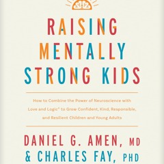 Raising Mentally Strong Kids: How to Combine the Power of Neuroscience with Love and Logic to Grow C