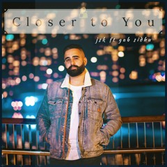 closer to you (feat. gab sidhu)