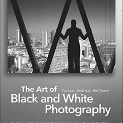 [View] EBOOK √ The Art of Black and White Photography: Techniques for Creating Superb