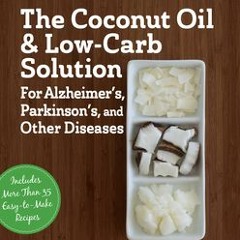 [eBook] ⚡️ DOWNLOAD The Coconut Oil and Low-Carb Solution for Alzheimer's, Parkinson's, and Oth