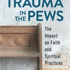 Download❤️eBook✔️ Trauma in the Pews: The Impact on Faith and Spiritual Practices Ebooks