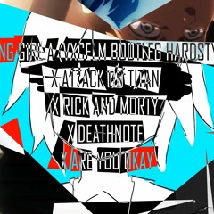 YOUNG GIRL A HARDSTYLE (VXCELM BOOTLEG) X ATTACK ON TITAN X DEATH NOTE X RICK AND MORTY X AREYOUOKAY