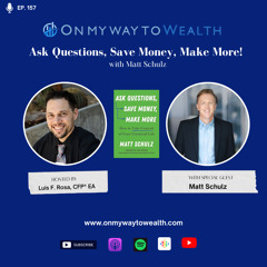 157: Ask Questions, Save Money, Make More with Special Guest Matt Schulz