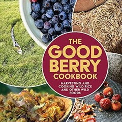 READ KINDLE PDF EBOOK EPUB The Good Berry Cookbook: Harvesting and Cooking Wild Rice and Other Wild