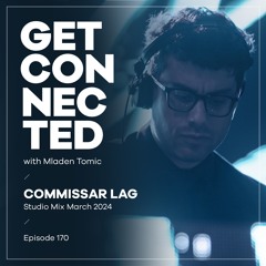 Get Connected with Mladen Tomic - 170 - Guest Mix by Commissar Lag