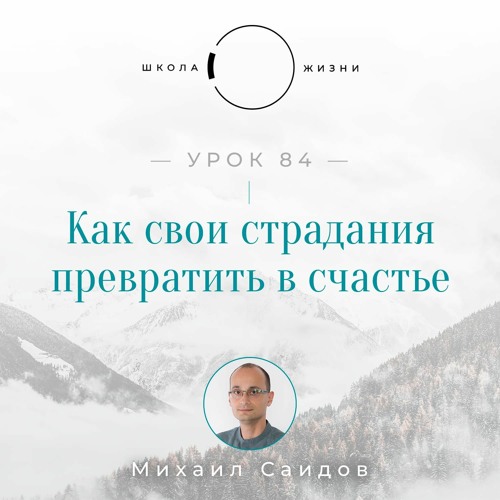 Урок 84. Как свои страдания превратить в счастье