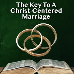 The Key To A Christ Centered Marriage