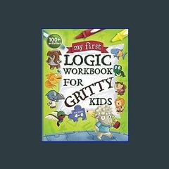 {ebook} 📚 My First Logic Workbook for Gritty Kids: Spatial Reasoning, Math Puzzles, Logic Problems