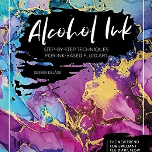 DOWNLOAD EPUB 🗃️ Alcohol Ink: Step-by-Step Techniques for Ink-Based Fluid Art by  De