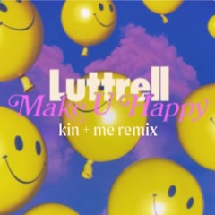 Luttrell - Make U Happy (kin + me remix)