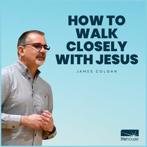 Stream How to Walk Closely with Jesus | James Colgan | LifeHouse Church ...