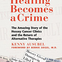 ACCESS PDF 🎯 When Healing Becomes a Crime: The Amazing Story of the Hoxsey Cancer Cl