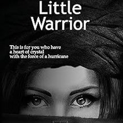 ** Little Warrior: This is for you who have a heart of crystal with the force of a hurricane BY